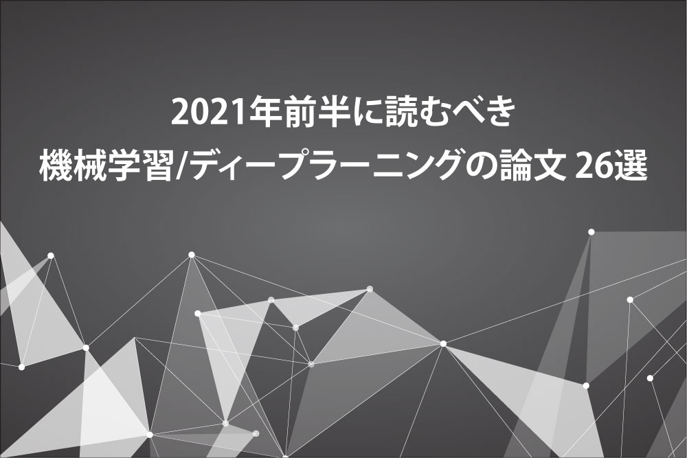 【AI論文】2021年前半に読むべき「機械学習/ディープラーニングの論文」26選