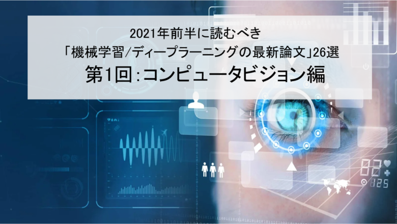 【コンピュータビジョン編】2021年前半に読むべき「機械学習/ディープラーニングの論文」26選