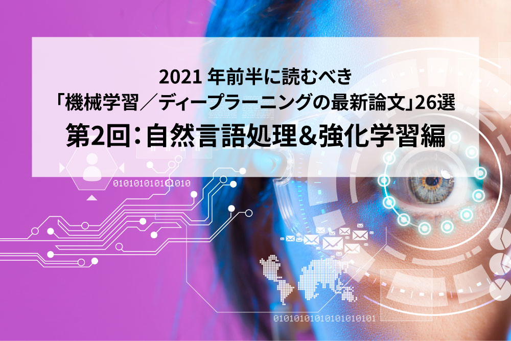 【自然言語処理＆強化学習編】2021年前半に読むべき「機械学習/ディープラーニングの論文」26選