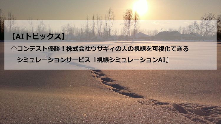 AIトピックス：コンテスト優勝！株式会社ウサギィの人の視線を可視化できるシミュレーションサービス『視線シミュレーションAI』